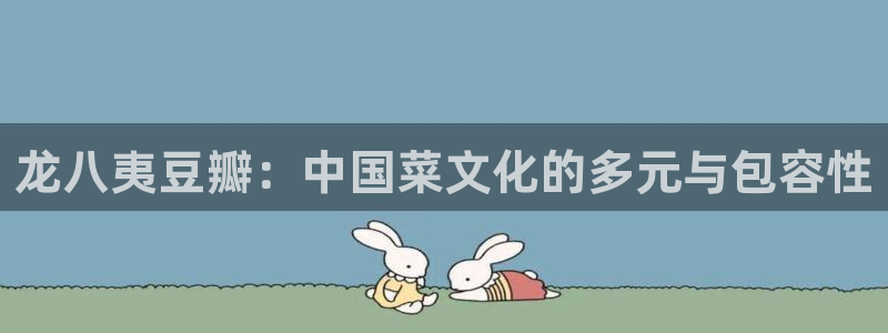 星辉平台账号注册：龙八夷豆瓣：中国菜文化的多元与包容性