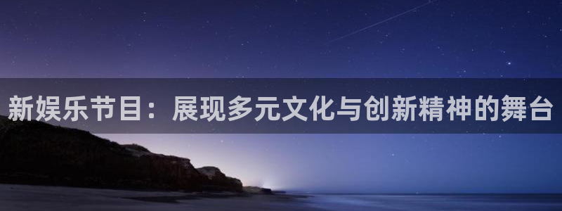 星辉平台体育eon：新娱乐节目：展现多元文化与创新精神的舞台